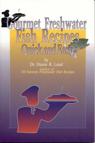 Gourmet Freshwater Fish Recipes: Quick and Easy (9780934860093) by Lund, Duane