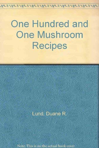 One Hundred and One Mushroom Recipes - Duane R. Lund