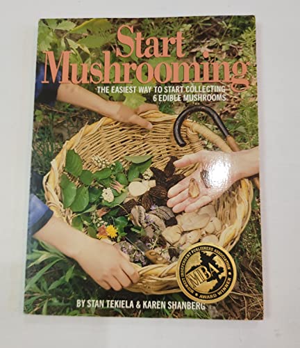 Start Mushrooming: The Easiest Way to Start Collecting 6 Edible Mushrooms - Stan Tekiela; Karen Shanberg