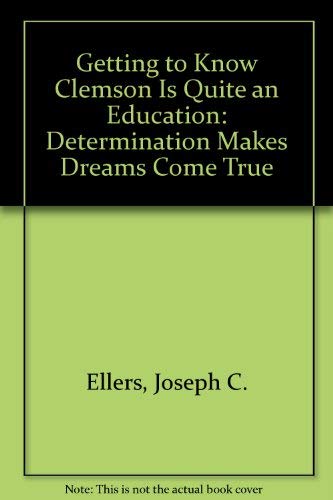Beispielbild fr Getting to Know Clemson Is Quite an Education: Determination Makes Dreams Come True zum Verkauf von Shadow Books