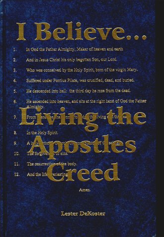 I Believe--: Living the Apostles Creed (9780934874137) by DeKoster, Lester