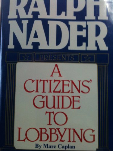 Beispielbild fr Ralph Nader Presents A Citizens' Guide To Lobbying zum Verkauf von Library House Internet Sales