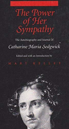 Stock image for The Power of Her Sympathy: the Autobiography and Journal of Catharine Maria Sedgwick for sale by Sutton Books