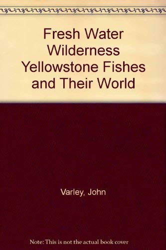 Imagen de archivo de Fresh Water Wilderness Yellowstone Fishes and Their World a la venta por Wonder Book