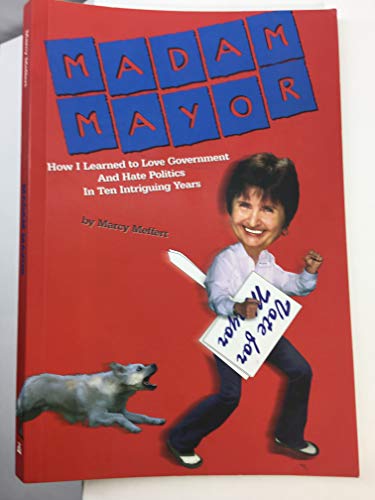 Imagen de archivo de Madam Mayor: How I Learned to Love Government and Hate Politics in Ten Intriguing Years a la venta por ThriftBooks-Atlanta