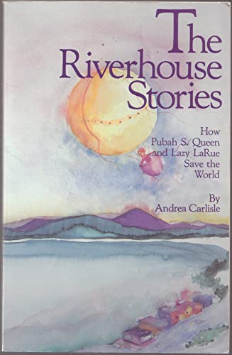 Stock image for The Riverhouse Stories: How Pubah S. Queen and Lazy Larue Saved the World for sale by Crotchety Rancher's Books