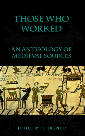 Those Who Worked: An Anthology of Medieval Sources (An Anthology of Sources) (9780934977401) by Speed, Peter