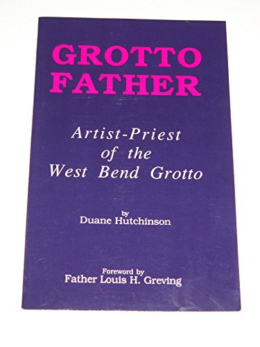 9780934988209: Grotto Father: Artist-Priest of the West Bend Grotto