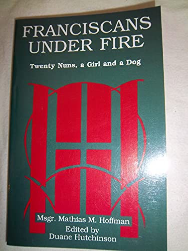 Imagen de archivo de Franciscans Under Fire: Twenty Nuns, a Girl and a Dog: The Story of the Sisters of Saint Francis of the Immaculate Conception of the Blessed Virgin Mary, Mount St. Clare, Clinton, IA, 1864-1907 a la venta por Book ReViews