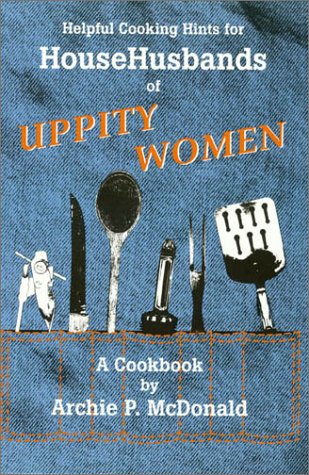 Helpful Cooking Hints for HouseHusbands of Uppity Women: A Cookbook (9780935014136) by McDonald, Archie P.