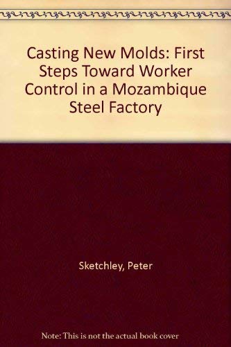 Casting New Molds: First Steps Toward Worker Control in a Mozambique Steel Factory (9780935028089) by Sketchley, Peter; Lappe, Frances Moore