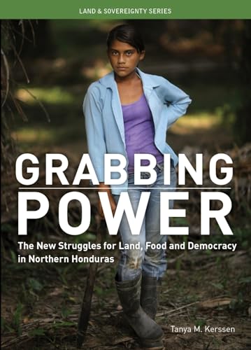 Stock image for Grabbing Power : The New Struggles for Land, Food and Democracy in Northern Honduras for sale by Better World Books