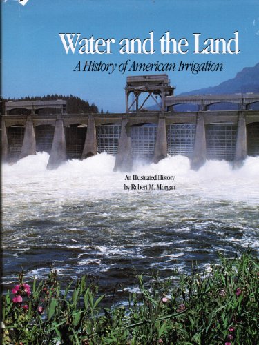 Imagen de archivo de Water and the Land: A History of Irrigation in America a la venta por Goodwill of Colorado