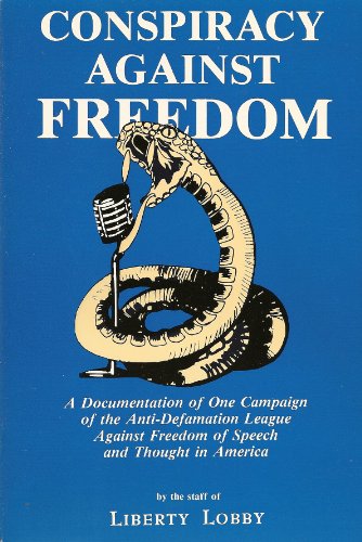 Conspiracy Against Freedom: A Documentation of One Campaign of the Anti-Defamation League Against...