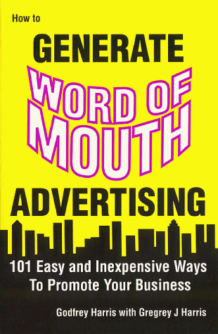 How to Generate Word of Mouth Advertising: 101 Easy and Inexpensive Ways to Promote Your Business - Harris, Godfrey; Harris, Gregrey J.