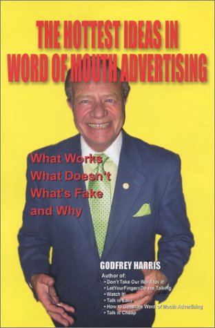 The Hottest Ideas in Word of Mouth Advertising: What Works, What Doesn'T, What's Fake, and Why (9780935047509) by Harris, Godfrey