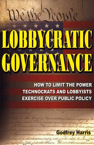Stock image for Lobbycratic Governance: How to Limit the Power Technocrats & Lobbyists Exercise Over Public Policy for sale by THE SAINT BOOKSTORE