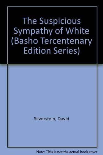The Suspicious Sympathy of White (Basho Tercentenary Edition Series) - Silverstein, David