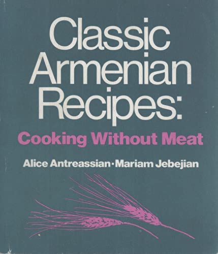 Classic Armenian Recipes: Cooking Without Meat - Revised 1983 2nd edition (9780935102116) by Alice Antreassian; Mariam Jebejian