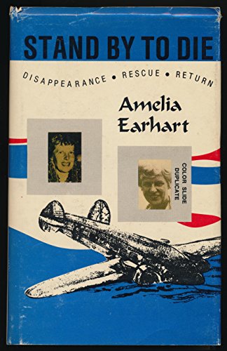 Stand By To Die: The Disappearance, Rescue, and Return of Amelia Earhart