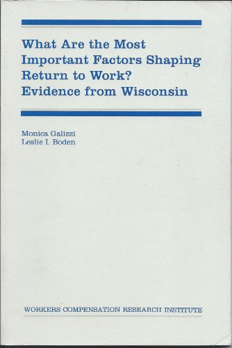 What Are the Most Important Factors Shaping Return to Work: Evidence from Wisconsin (9780935149609) by Galizzi, Monica; Boden, Leslie I.; Workers Compensation Research Institute (Cambridge, Mass.)