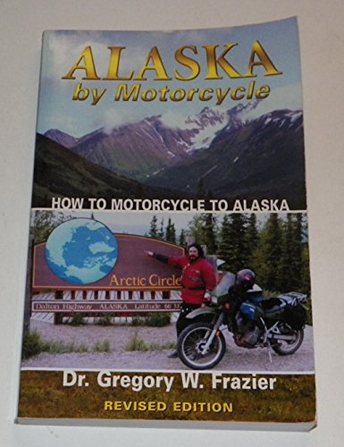 Stock image for Alaska By Motorcycle: How to Motorcycle to Alaska for sale by KuleliBooks