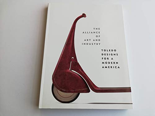 Stock image for The Alliance of Art and Industry : Toledo Designs for a Modern America for sale by Better World Books