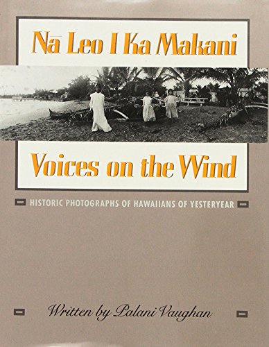 Stock image for Na Leo I Ka Makani/Voices on the Wind: Historic Photographs of Hawaiians of Yesteryear for sale by Wonder Book