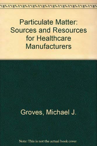 Particulate Matter: Sources and Resources for Healthcare Manufacturers (9780935184402) by Groves, Michael J.
