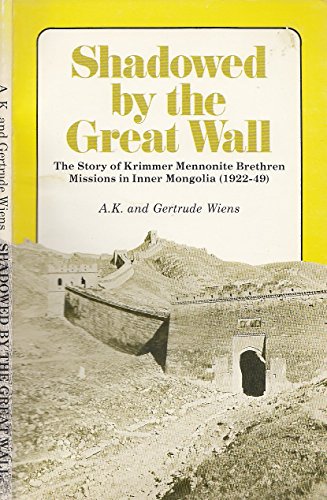 Shadowed by the Great Wall : The Story of Kimmer Mennonite Brethren Missions in Inner Mongolia (1922-1949) - Wiens, A. K.