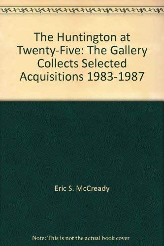Imagen de archivo de The Huntington at Twenty-Five: The Gallery Collects, Selected Acquisitions, 1983-1987 a la venta por Top Notch Books