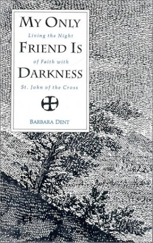 Stock image for My Only Friend Is Darkness: Living the Night of Faith With St. John of the Cross for sale by Front Cover Books