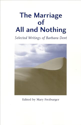 Stock image for The Marriage of All and Nothing: Selected Writings of Barbara Dent for sale by Goodwill Books