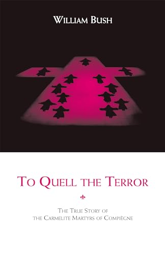 Stock image for To Quell the Terror: The True Story of the Carmelite Martyrs of Compiegne for sale by ThriftBooks-Dallas