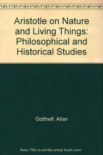 Aristotle on Nature and Living Things: Philosophical and Historical Studies (9780935225013) by Gotthelf, Allan