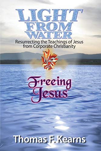 9780935251012: Light from Water Freeing Jesus: Resurrecting the Teachings of Jesus from Corporate Christianity
