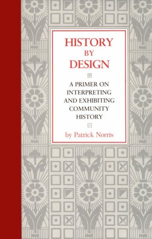 HISTORY BY DESIGN: A Primer on Interpreting and Exhibiting Community History