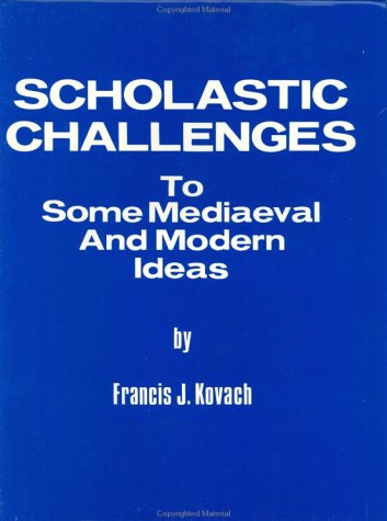 Scholastic Challenges to Some Mediaeval and Modern Ideas