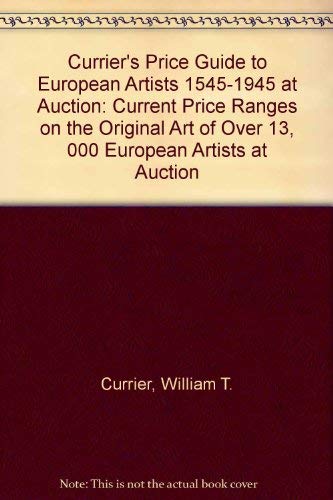 Beispielbild fr Currier's Price Guide to European Artists 1545-1945 at Auction: Current Price Ranges on the Original Art of over 13,000 European Artists at Auction (Currier's . Price Guide to European Artists at Auction) zum Verkauf von Powell's Bookstores Chicago, ABAA