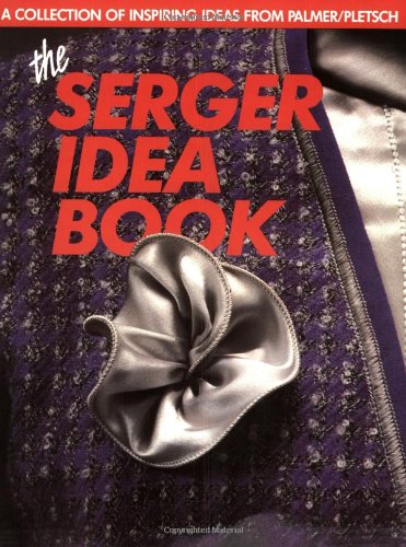 Imagen de archivo de The Serger Idea Book: A Collection of Inspiring Ideas from the Palmer/Pletsch Professionals a la venta por Front Cover Books