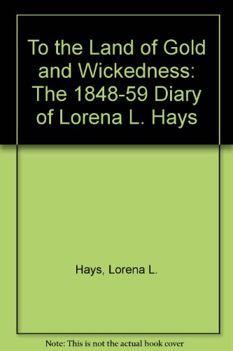 Beispielbild fr To the Land of Gold and Wickedness: The 1848-59 Diary of Lorena L. Hays zum Verkauf von Books From California