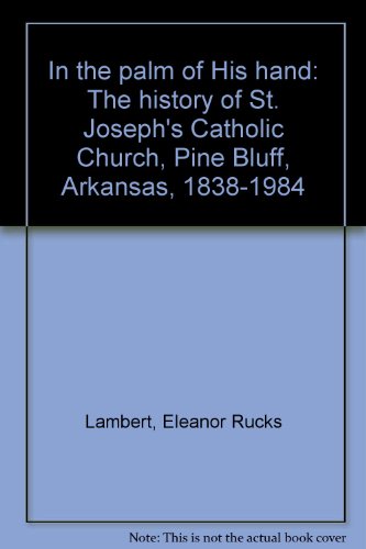 Beispielbild fr In the palm of His hand: The history of St. Joseph's Catholic Church, Pine Bluff, Arkansas, 1838-1984 zum Verkauf von HPB-Red