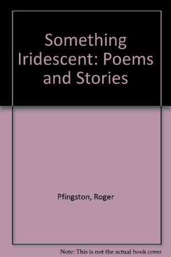 Stock image for Something Iridescent: Poems and Stories Pfingston, Roger for sale by GridFreed