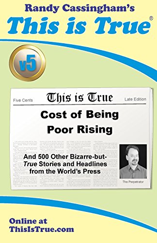 9780935309256: This is True [v5]: Cost of Being Poor Rising: And 500 Other Bizarre-but-True Stories and Headlines from the World's Press