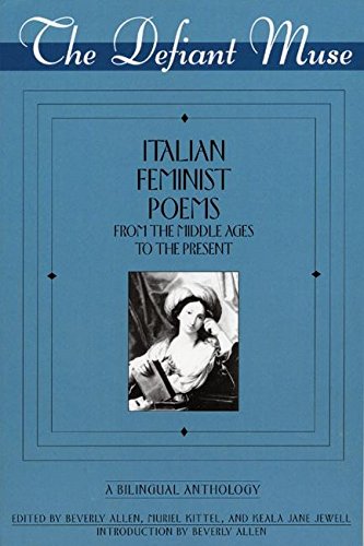 The Defiant Muse: Italian Feminist Poems from the Middle Ages to the Present A Bilingual Anthology