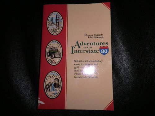 Stock image for Adventures On and Off Interstate 80: Natural and Human History Along the Pioneer and Gold Rush Corridor from San Francisco's Pacific Shore to Nevada's Desert Sands for sale by Star Canyon Books
