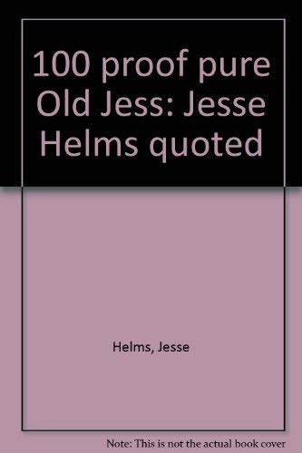 Stock image for 100 proof pure Old Jess: Jesse Helms quoted for sale by Basement Seller 101