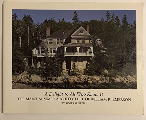 Imagen de archivo de A Delight to All Who Know It: The Maine Summer Architecture of William R. Emerson a la venta por SecondSale