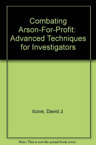 Stock image for Combating Arson-For-Profit: Advanced Techniques for Investigators for sale by Granada Bookstore,            IOBA