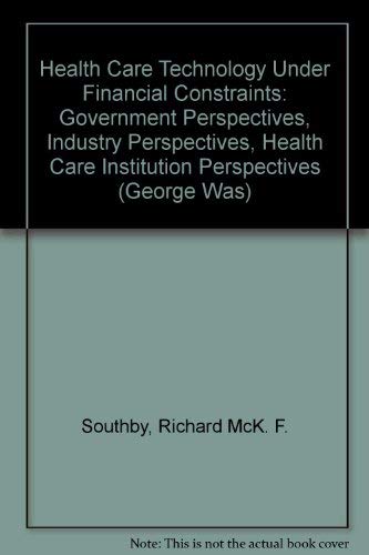 Stock image for Health Care Technology Under Financial Constraints: Government Perspectives, Industry Perspectives, Health Care Institution Perspectives (George Was) for sale by Redux Books